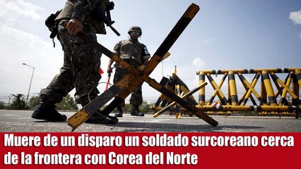 Muere de un disparo un soldado surcoreano cerca de la frontera con Corea del Norte