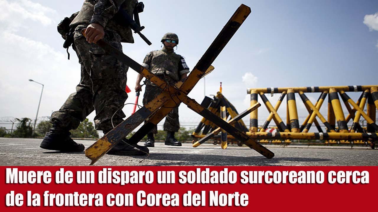 Muere de un disparo un soldado surcoreano cerca de la frontera con Corea del Norte