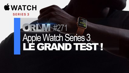 ORLM-271 : Apple Watch Series 3, le grand test !