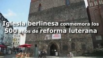 Iglesia berlinesa conmemora 500 años de reforma luterana