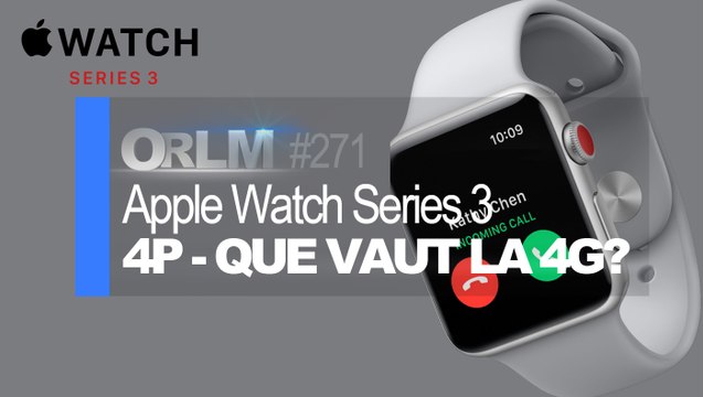 ORLM-271: 4P - Apple Watch Series 3, que vaut la 4G?