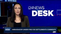 i24NEWS DESK | Ambassador under fire for settlements comments | Friday, September 29th 2017