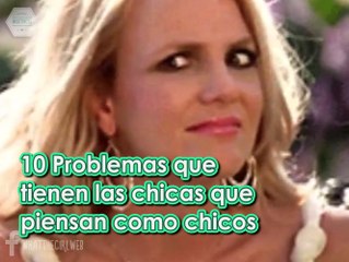PROBLEMAS QUE TIENEN LAS CHICAS QUE PIENSAN COMO CHICOS