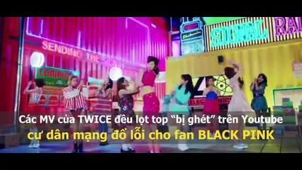 Các MV của TWICE đều lọt top “bị ghét” trên Youtube, cư dân mạng đổ lỗi cho fan BLACK PINK