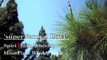 superNatural Love - Piano Instrumental Spontaneous Worship Soaking Prayer Music