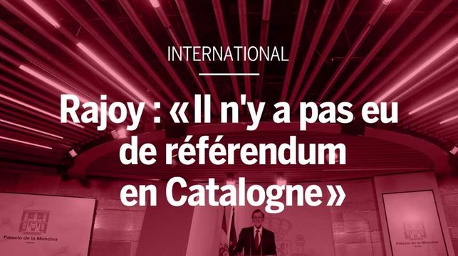 « Il n’y a pas eu de référendum pour l’autodetermination en Catalogne », selon Rajoy