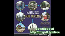 Walking New Orleans 30 Tours Exploring Historic Neighborhoods, Waterfront Districts, Culinary and Music Corridors...