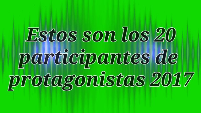 Protagonistas de nuestra tele 2017 _ Estos son los 20 Participantes-MffHtkXFr1w