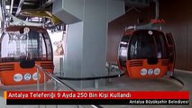 Antalya Teleferiği 9 Ayda 250 Bin Kişi Kullandı