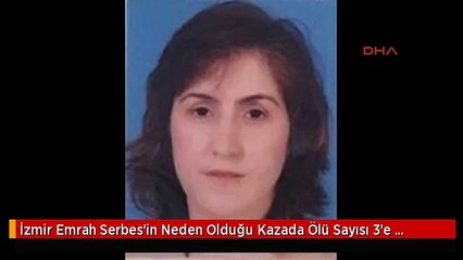 İzmir Emrah Serbes'in Neden Olduğu Kazada Ölü Sayısı 3'e Yükseldi
