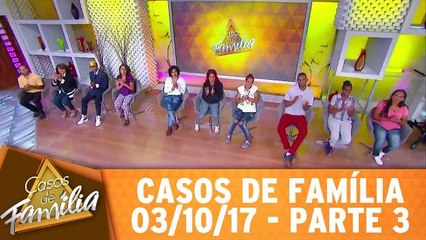 Casos de Família - 03.10.17 - Parte 3