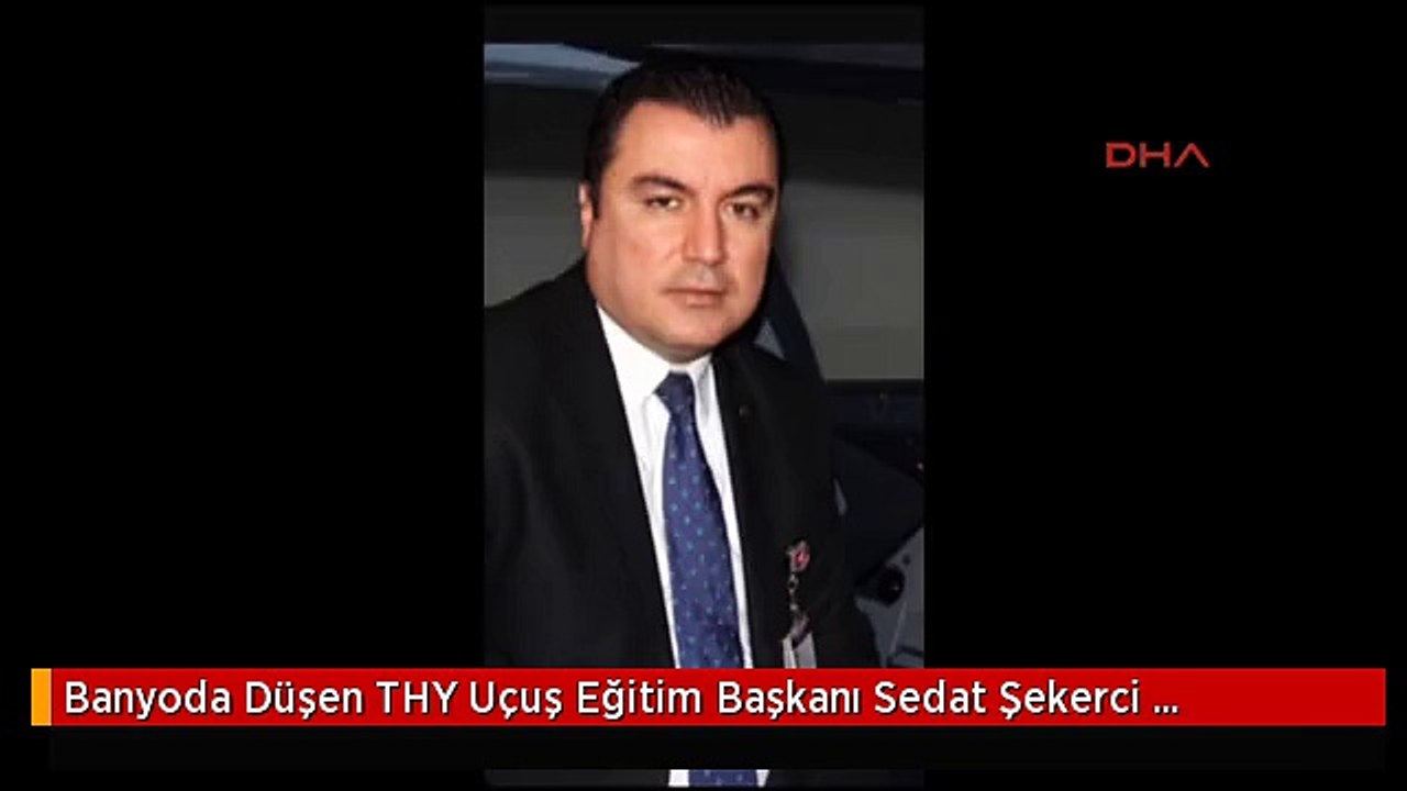 Banyoda Düşen THY Uçuş Eğitim Başkanı Sedat Şekerci Hayatını Kaybetti