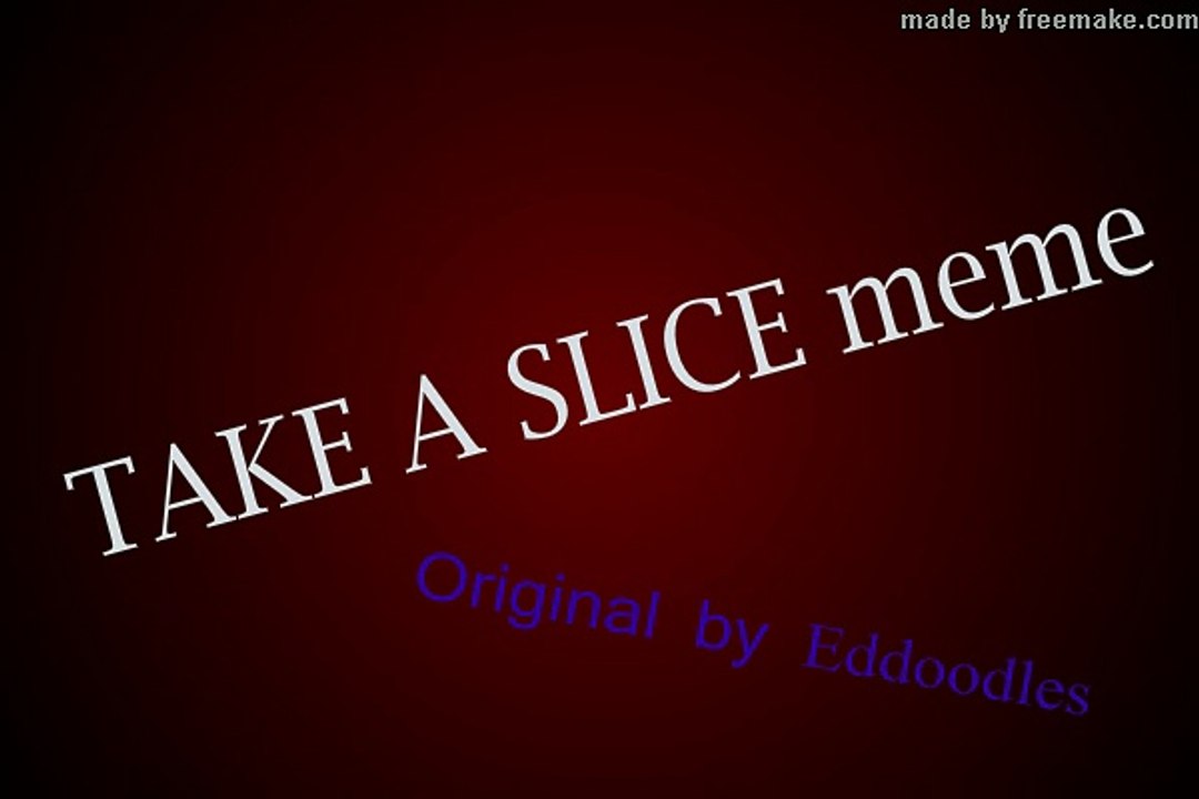 Take a Slice Meme (Joelx5 Guy) by Joelx5