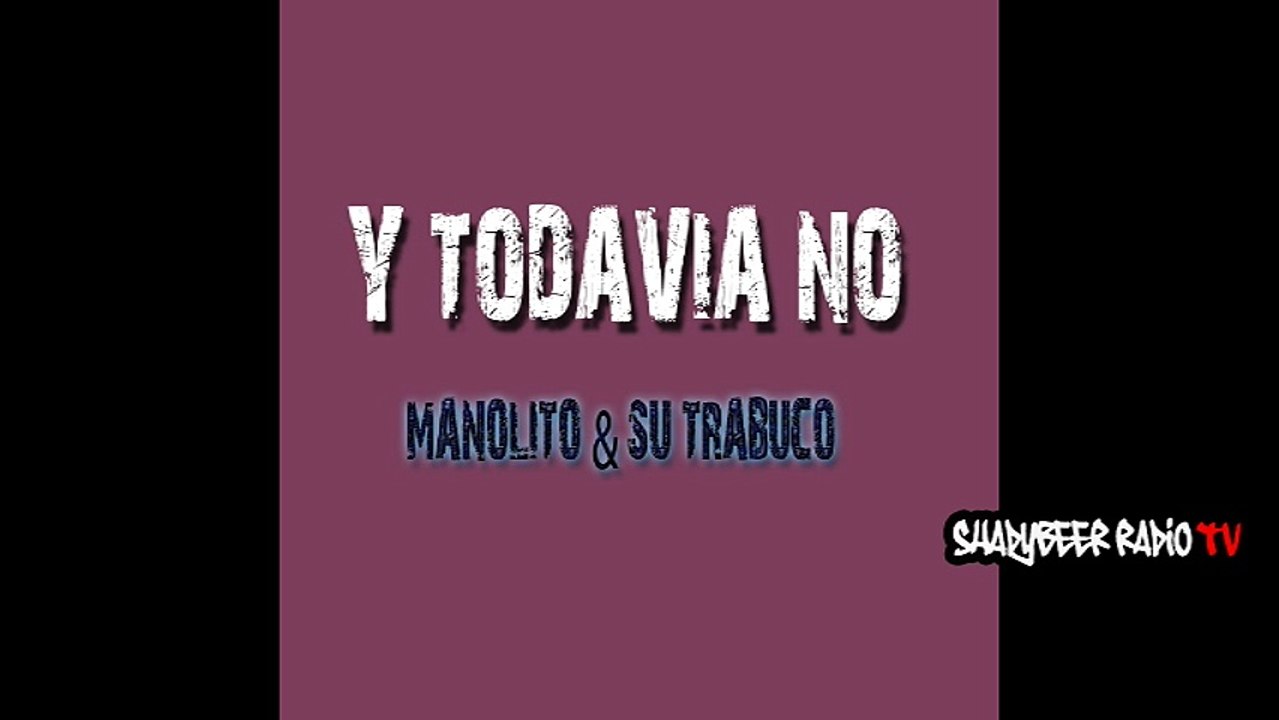Y TODAVIA NO - MANOLITO & SU TRABUCO - ShadyBeer Radio TV