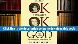 [Download]  I m Not OK, You re Not OK, But That s OK With God: Finding the Humor and Healing in