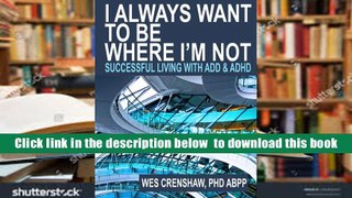 PDF  I Always Want to Be Where I m Not: Successful Living with ADD and ADHD Wes Crenshaw Trial Ebook