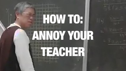 A Complete Guide to Annoying Your Teacher