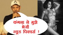Hrithik Roshan says Kangana Ranaut sent NUDE pictures to me | FilmiBeat