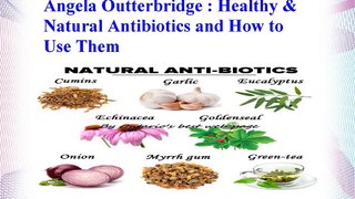 Angela Outterbridge - Healthy & Natural Antibiotics and How to Use Them
