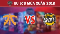 Highlights: FNC vs SPY | Fnatic vs Splyce | LCS Châu Âu Mùa Xuân 2018