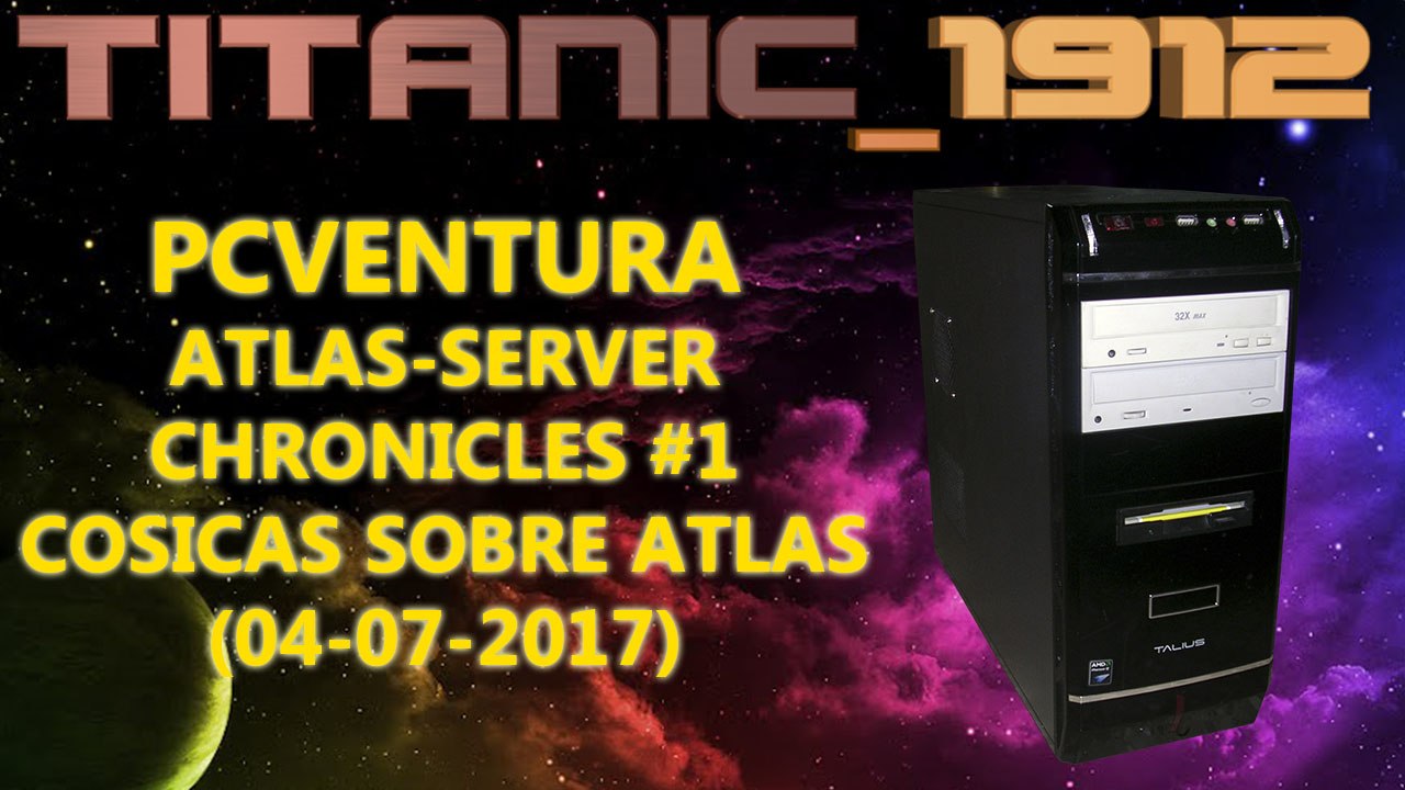 PCVENTURA | ATLAS-SERVER CHRONICLES #1 COSICAS SOBRE ATLAS (04-07-2017) [YT]