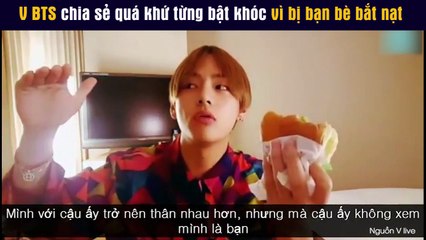 V BTS chia sẻ quá khứ từng bật khóc vì bị bạn bè bắt nạt