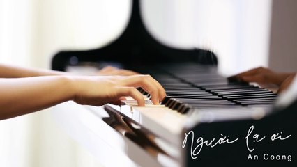 NGƯỜI LẠ ƠI | PIANO COVER  | AN COONG