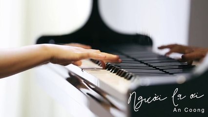 NGƯỜI LẠ ƠI | PIANO COVER  | AN COONG