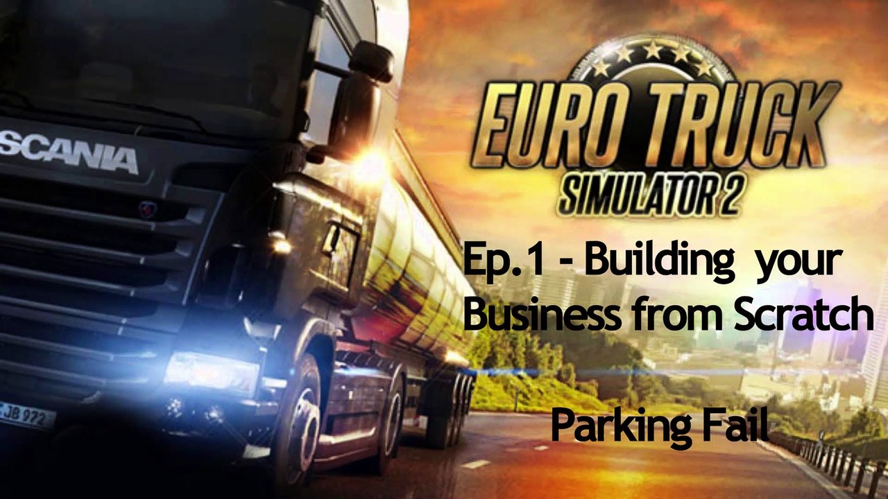 Ep1. Euro Truck Simulator 2 : Building your Business from Scratch - Parking Fail (2018 Gameplay)