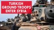 Turkish troops enter northern Syria as fighting intensifies