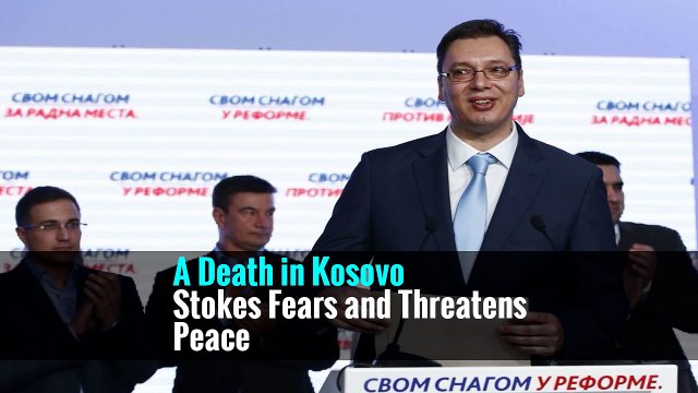 A Death in Kosovo Stokes Fears and Threatens Peace