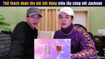 Thử thách đoán tên bài hát Kpop siêu lầy cùng với Jackson