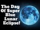 31st January 2018 Witness The Super Moon, Blue Moon And Lunar Eclipse
