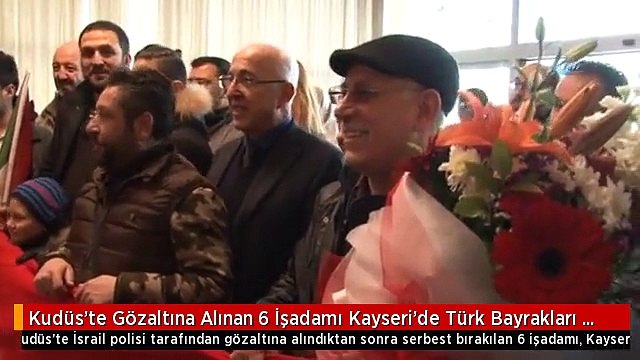 Kudüs'te Gözaltına Alınan 6 İşadamı Kayseri'de Türk Bayrakları ile Karşılandı