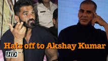 Hats off to Akshay Kumar, LAUDS Suniel Shetty