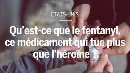 Qu’est-ce que le fentanyl, médicament qui tue plus que l’héroïne aux Etats-Unis ?