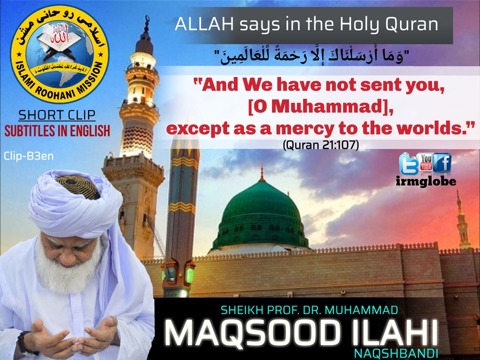 “And we have not sent you, [O Muhammad], except as a mercy to the worlds.” (Quran 21:107) by Prof. Dr. Muhammad MAQSOOD ILAHI Naqshbandi
