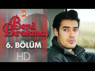 Beni Bırakma 6. Bölüm