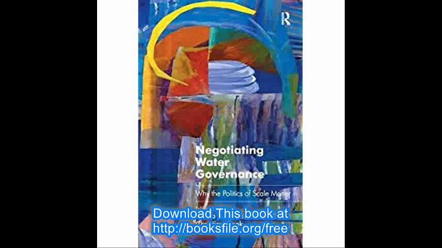 Negotiating Water Governance Why the Politics of Scale Matter (Routledge Studies in Environmental Policy and Practice)