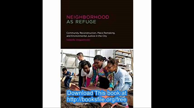 Neighborhood as Refuge Community Reconstruction, Place Remaking, and Environmental Justice in the City (Urban and Indust