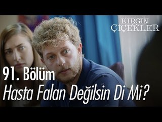 Hasta falan değilsin di mi? - Kırgın Çiçekler 91. Bölüm