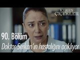 Doktor Serkan'ın hastalığını açıklıyor - Kırgın Çiçekler 90. Bölüm