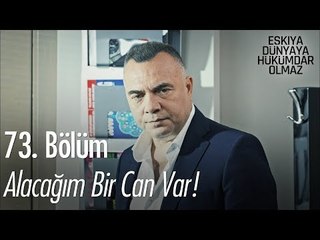 Alacağım bir can var - Eşkıya Dünyaya Hükümdar Olmaz 73. Bölüm