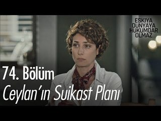 Ceylan'ın Suikast Planı - Eşkıya Dünyaya Hükümdar Olmaz 74. Bölüm