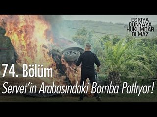 Servet'in Arabasındaki Bomba Patlıyor - Eşkıya Dünyaya Hükümdar Olmaz 74. Bölüm