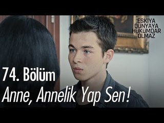Anne, annelik yap sen! - Eşkıya Dünyaya Hükümdar Olmaz 74. Bölüm