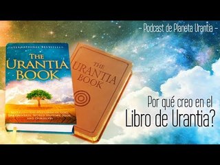 Por qué creo en el Libro de Urantia?