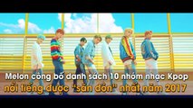 Melon công bố danh sách 10 nhóm nhạc Kpop nổi tiếng được “săn đón” nhất năm 2017