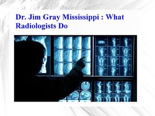 Dr. Jim Gray Mississippi : What Radiologists Do