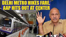 Delhi Metro fare hike, AAP calls it a move to benefit private cab operators | Oneindia News